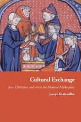 9780691156996-0691156999-Cultural Exchange: Jews, Christians, and Art in the Medieval Marketplace (Jews, Christians, and Muslims from the Ancient to the Modern World, 49)