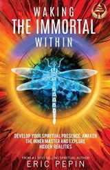 9781939410146-1939410142-Waking the Immortal Within: Develop your Spiritual Presence, Awaken the Inner Master and Explore Hidden Realities