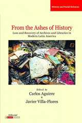 9780985371555-0985371552-From the Ashes of History: Loss and Recovery of Archives and Libraries in Modern Latin America (Literatura y Cultura)