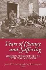 9781889020358-1889020354-Years of Change and Suffering: Modern Perspectives on Civil War Medicine