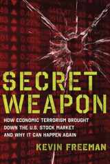 9781596987944-1596987944-Secret Weapon: How Economic Terrorism Brought Down the U.S. Stock Market and Why It can Happen Again