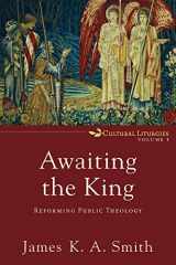 9780801035791-0801035791-Awaiting the King: Reforming Public Theology (Cultural Liturgies)