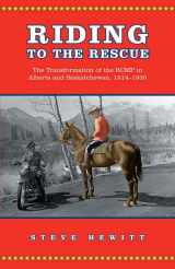 9780802090218-0802090214-Riding to the Rescue: The Transformation of the RCMP in Alberta and Saskatchewan, 1914-1939 (Canadian Social History Series)