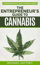 9781535285957-1535285958-The Entrepreneur's Guide to Cannabis: Concentrated Advice From 25 Industry Leaders (The Cannabis Economy)