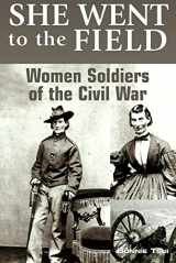9780762743841-0762743840-She Went to the Field: Women Soldiers of the Civil War