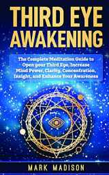 9781951339593-1951339592-Third Eye Awakening: The Complete Meditation Guide to Open Your Third Eye, Increase Mind Power, Clarity, Concentration, Insight, and Enhance Your Awareness