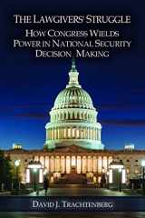 9780985555337-0985555335-The Lawgivers' Struggle: How Congress Wields Power in National Security Decision Making