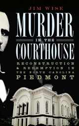 9781540234544-1540234541-Murder in the Courthouse: Reconstruction & Redemption in the North Carolina Piedmont