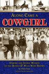 9781560378136-1560378131-Along Came a Cowgirl: Daring and Iconic Women of Rodeos and Wild West Shows