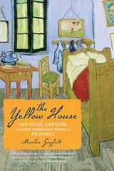 9780618990580-0618990585-The Yellow House: Van Gogh, Gauguin, and Nine Turbulent Weeks in Provence