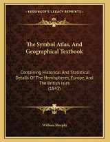9781165068517-1165068516-The Symbol Atlas, And Geographical Textbook: Containing Historical And Statistical Details Of The Hemispheres, Europe, And The British Isles (1843)