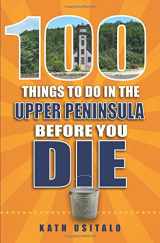 9781681060880-1681060884-100 Things to Do in the Upper Peninsula Before You Die (100 Things to Do Before You Die)