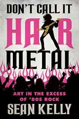 9781770416437-1770416439-Don’t Call It Hair Metal: Art in the Excess of ’80s Rock