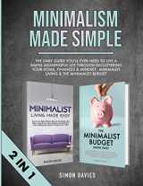 9781913327309-1913327302-Minimalism Made Simple: The Only Guide You'll Ever Need To Live A Simple Meaningful Life Through Decluttering Your Home, Finances & Mindset - Minimalist Living & The Minimalist Budget (2 in 1)