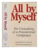 9780871065476-0871065479-All by Myself: The Unmaking of a Presidential Campaign