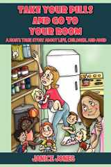 9781432777333-1432777335-Take Your Pills and Go to Your Room: A Mom's True Story about Life, Children and ADHD