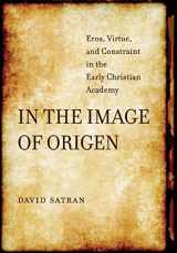 9780520291232-0520291239-In the Image of Origen: Eros, Virtue, and Constraint in the Early Christian Academy (Volume 58) (Transformation of the Classical Heritage)
