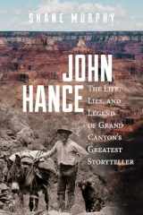 9781607817536-1607817535-John Hance: The Life, Lies, and Legend of Grand Canyon's Greatest Storyteller