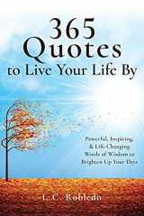 9781097562879-1097562875-365 Quotes to Live Your Life By: Powerful, Inspiring, & Life-Changing Words of Wisdom to Brighten Up Your Days (Master Your Mind, Revolutionize Your Life Series)