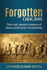 9781543025002-1543025005-Forgotten Origins: The Lost Jewish History of Jesus and Early Christianity