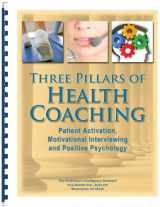 9781936186983-1936186985-Three Pillars of Health Coaching: Patient Activation, Motivational Interviewing and Positive Psychology