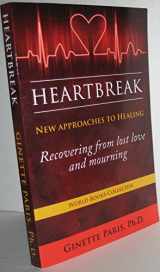 9781936780310-1936780313-Heartbreak: New Approaches to Healing - Recovering from lost love and mourning