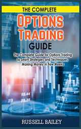 9781802860993-1802860991-The Complete Options Trading Guide: The Complete Guide for Options Trading to Learn Strategies and Techniques, Making Money in Few Weeks
