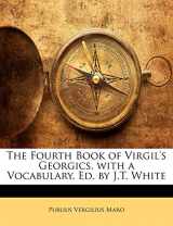 9781141656943-1141656949-The Fourth Book of Virgil's Georgics, with a Vocabulary, Ed. by J.T. White