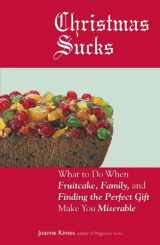 9781598698121-1598698125-Christmas Sucks: What to Do When Fruitcake, Family, and Finding the Perfect Gift Make You Miserable