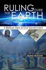 9781887456586-1887456589-Ruling Over the Earth: A Biblical View of Civil Government