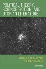 9780739122839-0739122835-Political Theory, Science Fiction, and Utopian Literature: Ursula K. Le Guin and The Dispossessed