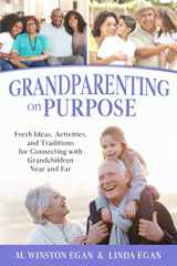 9781949165258-1949165256-Grandparenting on Purpose: Fresh Ideas, Activities, and Traditions for Connecting with Grandchildren Near and Far