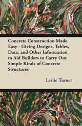 9781447464273-1447464273-Concrete Construction Made Easy - Giving Designs, Tables, Data, and Other Information to Aid Builders to Carry Out Simple Kinds of Concrete Structures