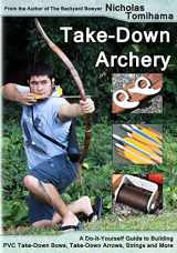 9781479348480-1479348481-Take-Down Archery: A Do-It-Yourself Guide to Building PVC Take-Down Bows, Take-Down Arrows, Strings and More