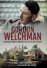 9781473885257-1473885256-Gordon Welchman: Bletchley Park’s Architect of Ultra Intelligence