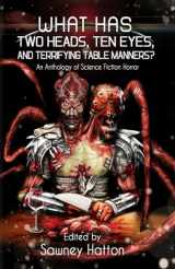 9780988644427-0988644428-What Has Two Heads, Ten Eyes, and Terrifying Table Manners?: An Anthology of Science Fiction Horror