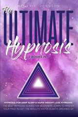 9781801113540-1801113548-The Ultimate Hypnosis For Beginners 2 Books in 1: Hypnosis for Deep Sleep & Rapid Weight Loss Hypnosis the best hypnosis guides for beginners; Learn ... to get the results you've always dreamed of!!