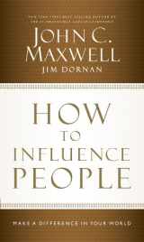 9781480545953-1480545953-How To Influence People: Make a Difference in Your World