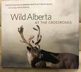 9780978384906-0978384903-Wild Alberta At the Crossroads