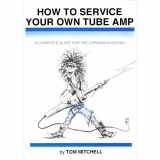 9780962817007-0962817007-How to Service Your Own Tube Amp: A Complete Guide for the Curious Musician