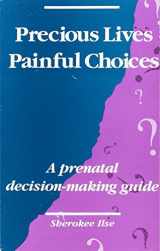 9780960945696-0960945695-Precious Lives Painful Choices: A Prenatal Decision-Making Guide