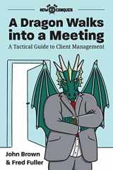 9781945783074-1945783079-A Dragon Walks into a Meeting: A Tactical Guide to Client Management