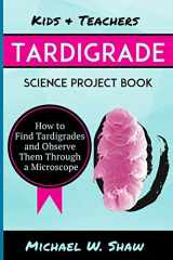 9781499134988-1499134983-Kids & Teachers Tardigrade Science Project Book: How To Find Tardigrades and Observe Them Through a Microscope