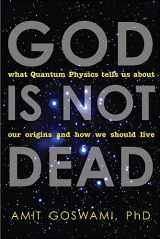 9781571746733-1571746730-God Is Not Dead: What Quantum Physics Tells Us about Our Origins and How We Should Live