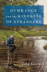 9781501168581-1501168584-Dumb Luck and the Kindness of Strangers (John Gierach's Fly-fishing Library)