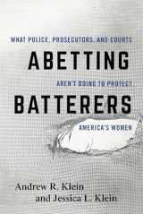9781442248274-1442248270-Abetting Batterers: What Police, Prosecutors, and Courts Aren't Doing to Protect America's Women
