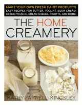 9781603420310-1603420312-The Home Creamery: Make Your Own Fresh Dairy Products; Easy Recipes for Butter, Yogurt, Sour Cream, Creme Fraiche, Cream Cheese, Ricotta, and More!