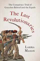 9780300259551-0300259557-The Last Revolutionaries: The Conspiracy Trial of Gracchus Babeuf and the Equals