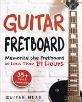 9788193934807-8193934806-Guitar Fretboard: Memorize The Fretboard In Less Than 24 Hours: 35+ Tips And Exercises Included