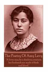 9781783947980-1783947985-The Poetry Of Amy Levy: "A lover may be a shadowy creature, but husbands are made of flesh and blood."